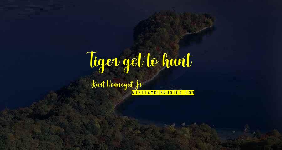 Wardroom Quotes By Kurt Vonnegut Jr.: Tiger got to hunt