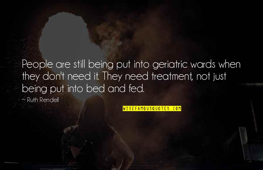 Wards Quotes By Ruth Rendell: People are still being put into geriatric wards Wards Quotes By Ruth Rendell: People are still being put into geriatric wards