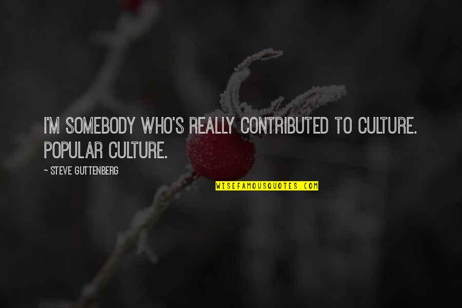 Wardtown Quotes By Steve Guttenberg: I'm somebody who's really contributed to culture. Popular