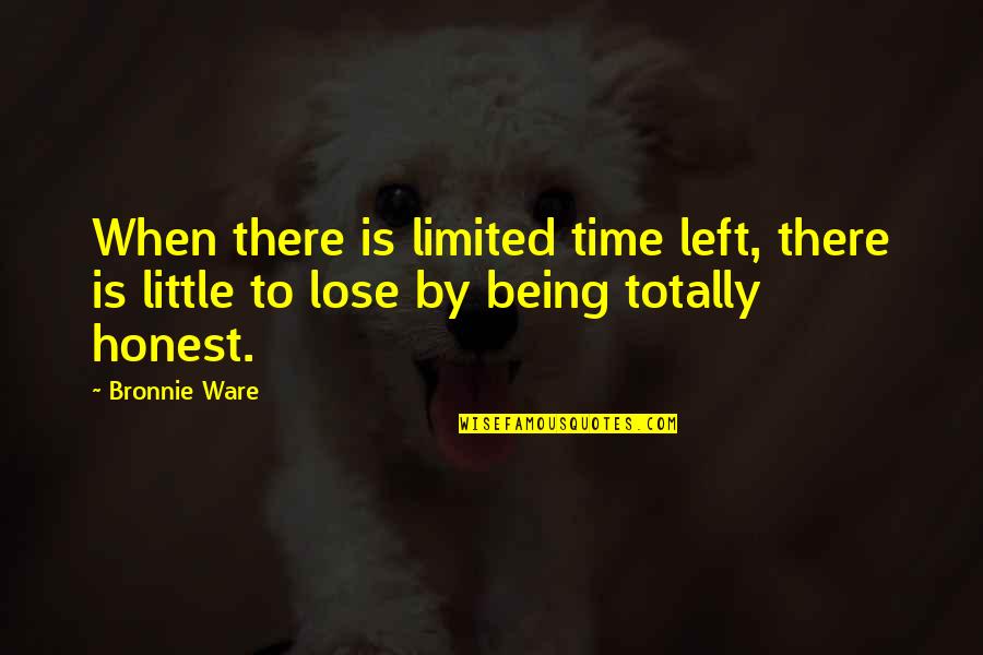 Ware Quotes By Bronnie Ware: When there is limited time left, there is