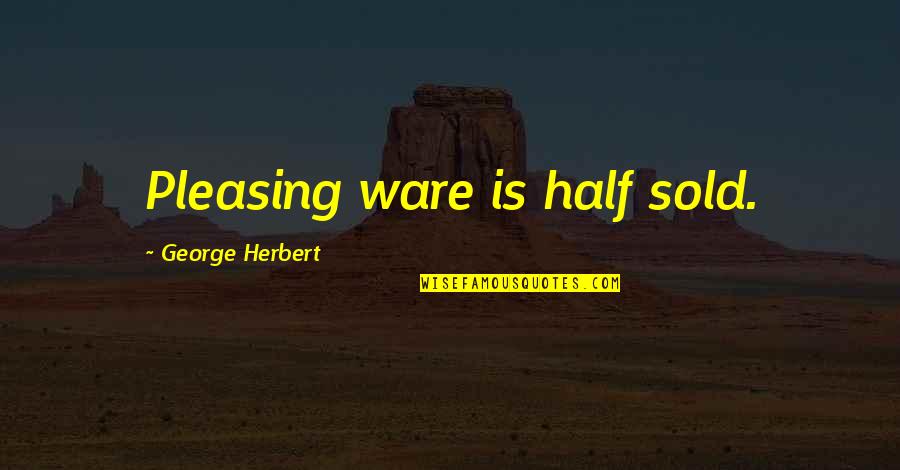 Ware Quotes By George Herbert: Pleasing ware is half sold.