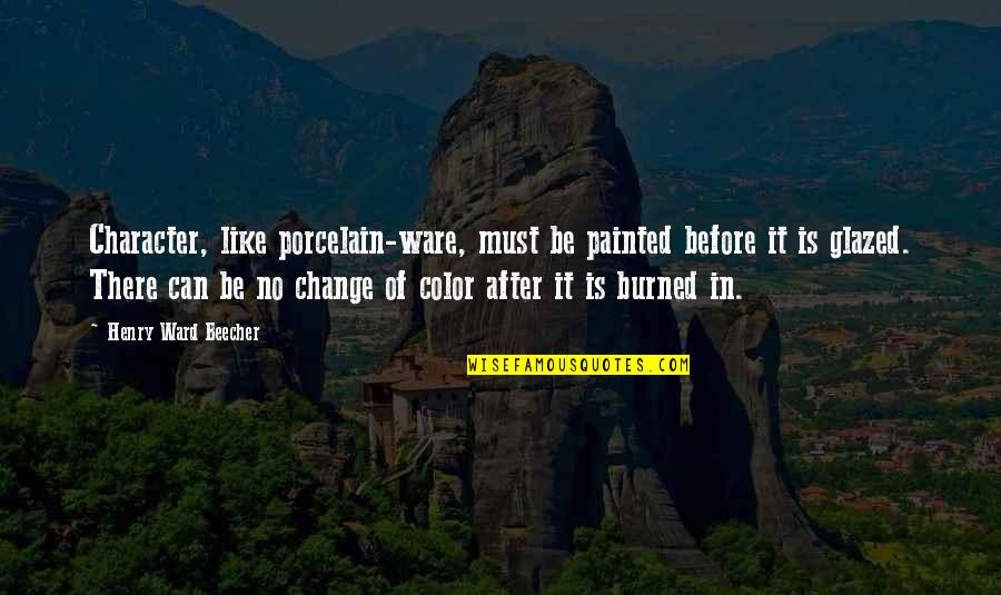 Ware Quotes By Henry Ward Beecher: Character, like porcelain-ware, must be painted before it