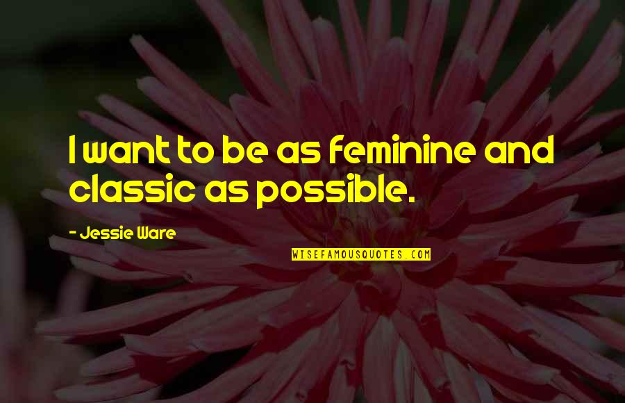 Ware Quotes By Jessie Ware: I want to be as feminine and classic