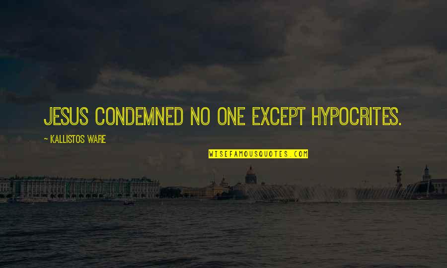 Ware Quotes By Kallistos Ware: Jesus condemned no one except hypocrites.