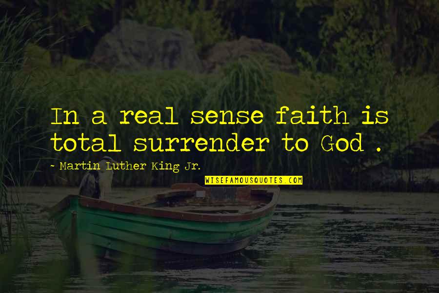 Warehime Foundation Quotes By Martin Luther King Jr.: In a real sense faith is total surrender Warehime Foundation Quotes By Martin Luther King Jr.: In a real sense faith is total surrender