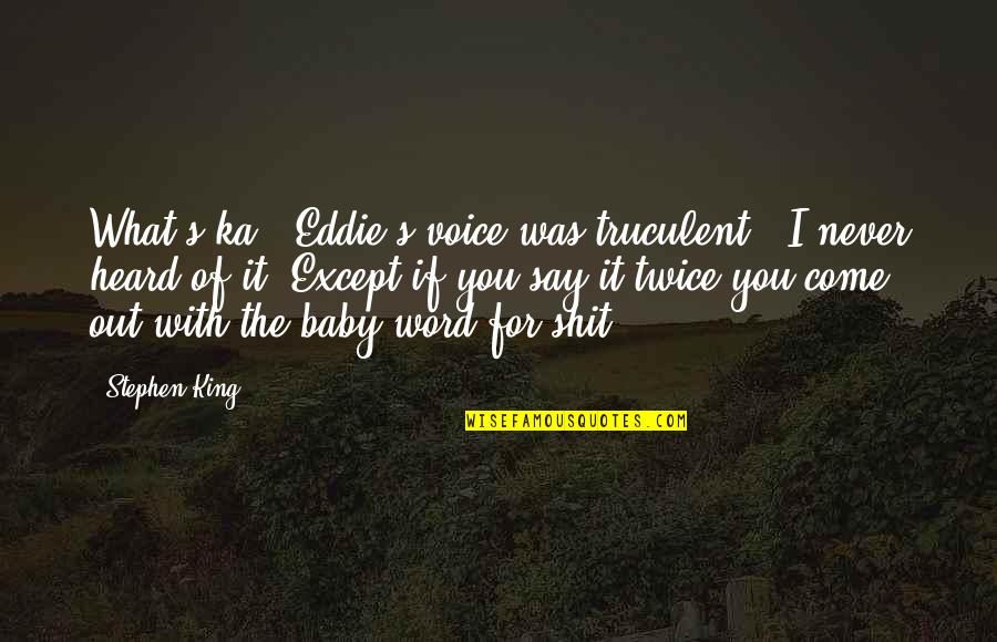 Warehime Foundation Quotes By Stephen King: What's ka?" Eddie's voice was truculent. "I never Warehime Foundation Quotes By Stephen King: What's ka?" Eddie's voice was truculent. "I never