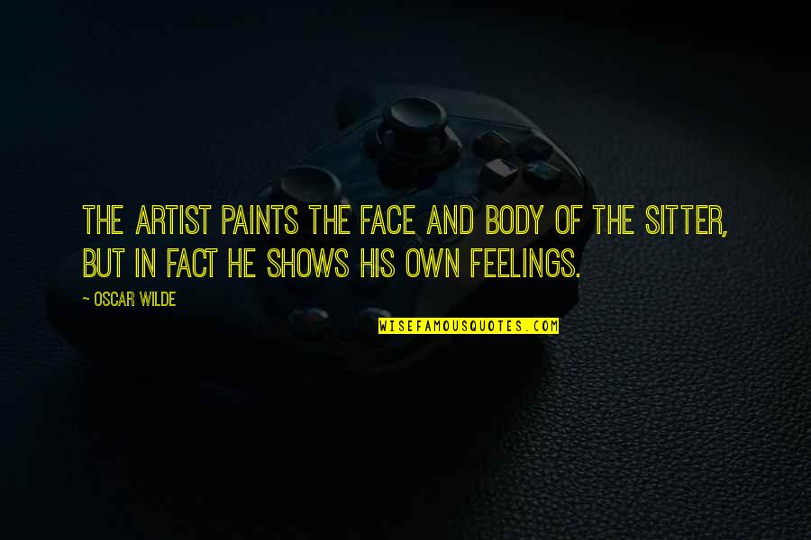 Warehouse 13 Endless Quotes By Oscar Wilde: The artist paints the face and body of Warehouse 13 Endless Quotes By Oscar Wilde: The artist paints the face and body of