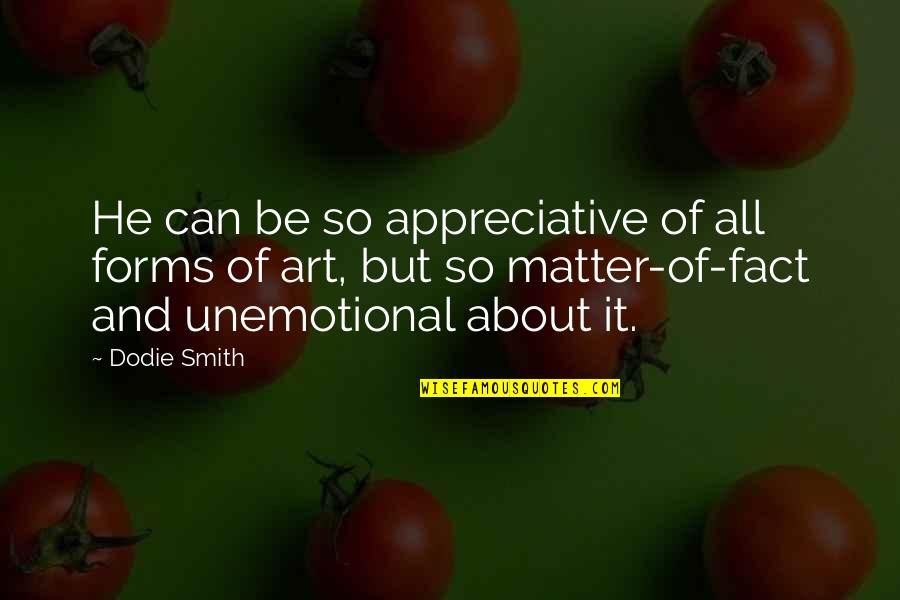Warehouse 13 Endless Wonder Quotes By Dodie Smith: He can be so appreciative of all forms Warehouse 13 Endless Wonder Quotes By Dodie Smith: He can be so appreciative of all forms