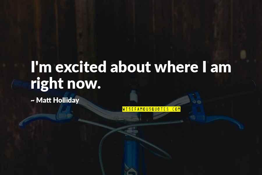 Warehouse 13 Endless Wonder Quotes By Matt Holliday: I'm excited about where I am right now. Warehouse 13 Endless Wonder Quotes By Matt Holliday: I'm excited about where I am right now.