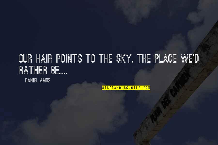 Warehouse 13 Pilot Quotes By Daniel Amos: Our hair points to the sky, the place