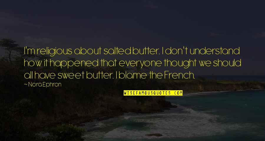 Warehouse Motivational Quotes By Nora Ephron: I'm religious about salted butter. I don't understand