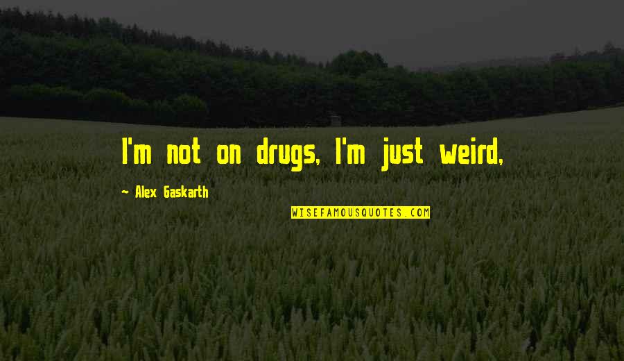 Warehouse Racking Quotes By Alex Gaskarth: I'm not on drugs, I'm just weird, Warehouse Racking Quotes By Alex Gaskarth: I'm not on drugs, I'm just weird,