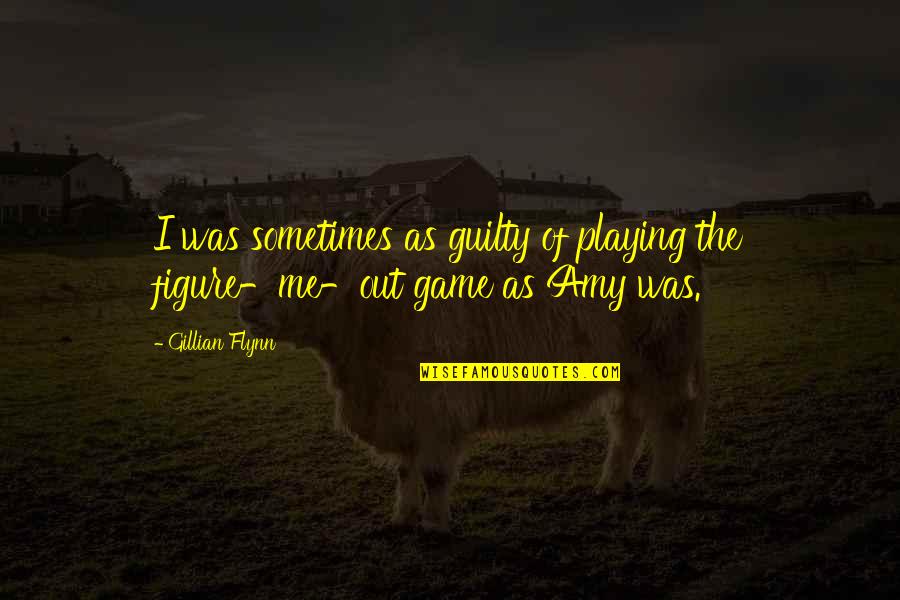 Wareing Cremation Quotes By Gillian Flynn: I was sometimes as guilty of playing the