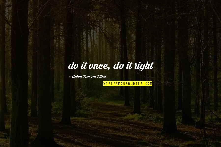 Warengo Quotes By Helen Tau'au Filisi: do it once, do it right