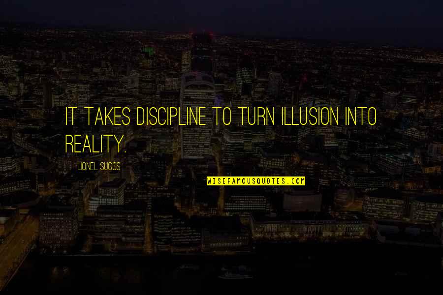 Waren't Quotes By Lionel Suggs: It takes discipline to turn illusion into reality.