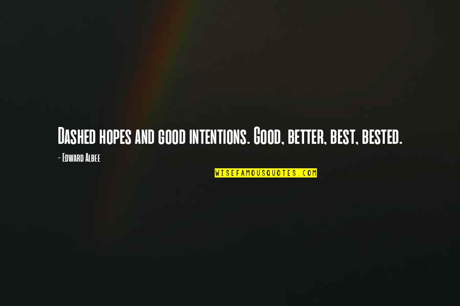 Warenttee Quotes By Edward Albee: Dashed hopes and good intentions. Good, better, best,