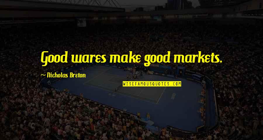 Wares Quotes By Nicholas Breton: Good wares make good markets.