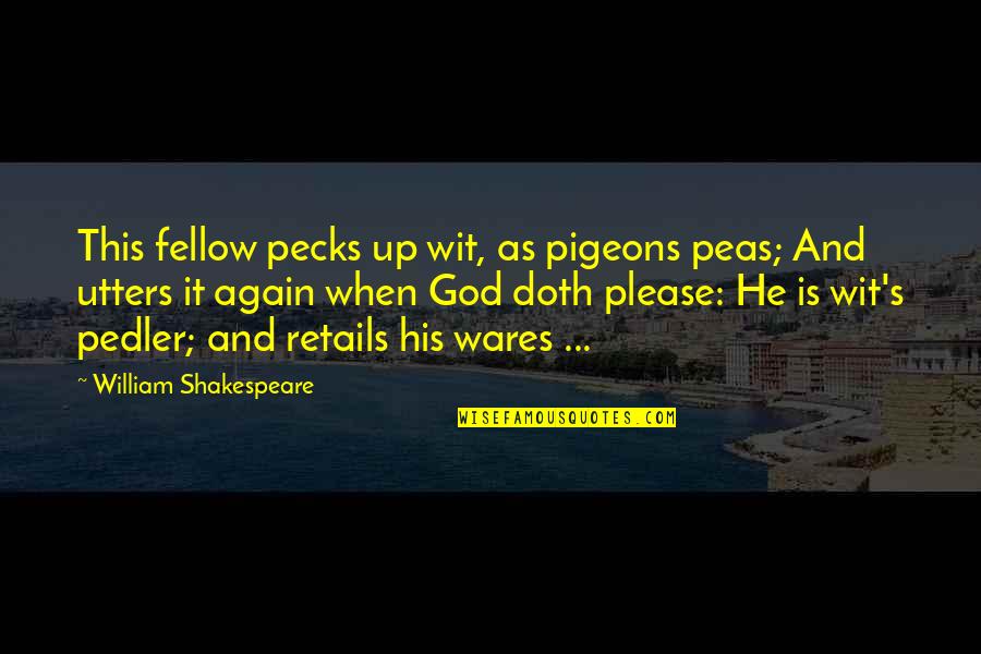 Wares Quotes By William Shakespeare: This fellow pecks up wit, as pigeons peas;