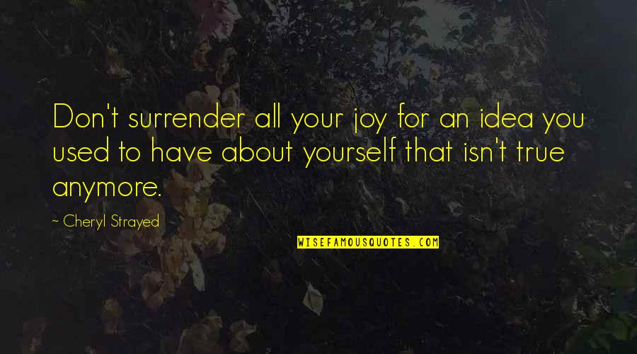 Waresafe Quotes By Cheryl Strayed: Don't surrender all your joy for an idea Waresafe Quotes By Cheryl Strayed: Don't surrender all your joy for an idea