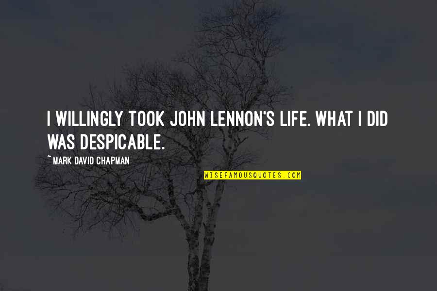 Warest Quotes By Mark David Chapman: I willingly took John Lennon's life. What I