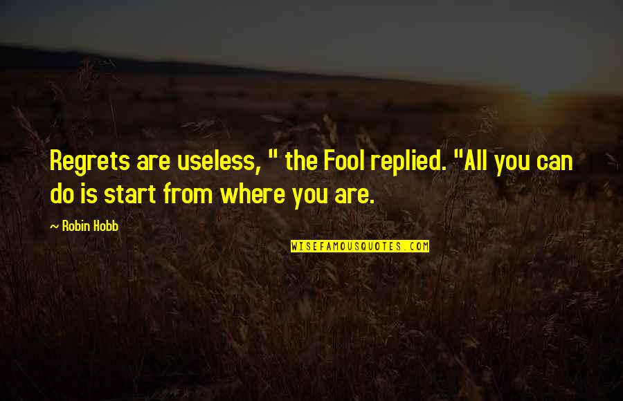 Warez Bb Quotes By Robin Hobb: Regrets are useless, " the Fool replied. "All