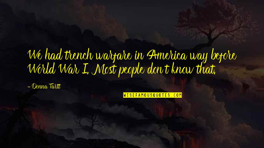 Warfare Quotes By Donna Tartt: We had trench warfare in America way before
