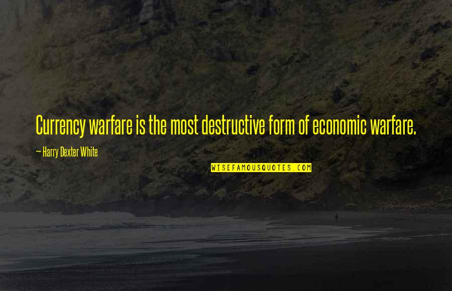 Warfare Quotes By Harry Dexter White: Currency warfare is the most destructive form of