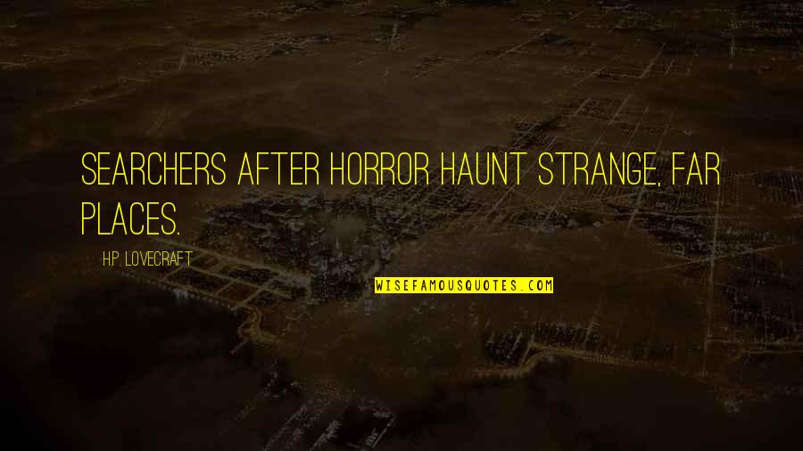 Warfare Theme Quotes By H.P. Lovecraft: Searchers after horror haunt strange, far places.