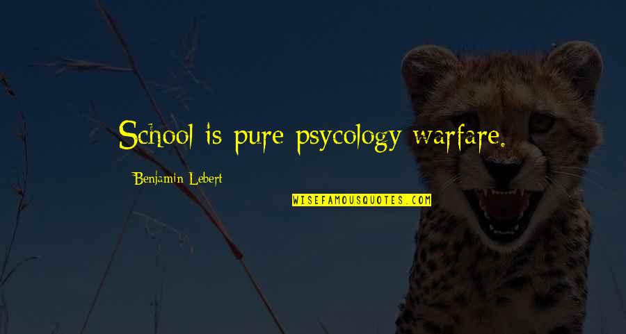 Warfare's Quotes By Benjamin Lebert: School is pure psycology warfare.