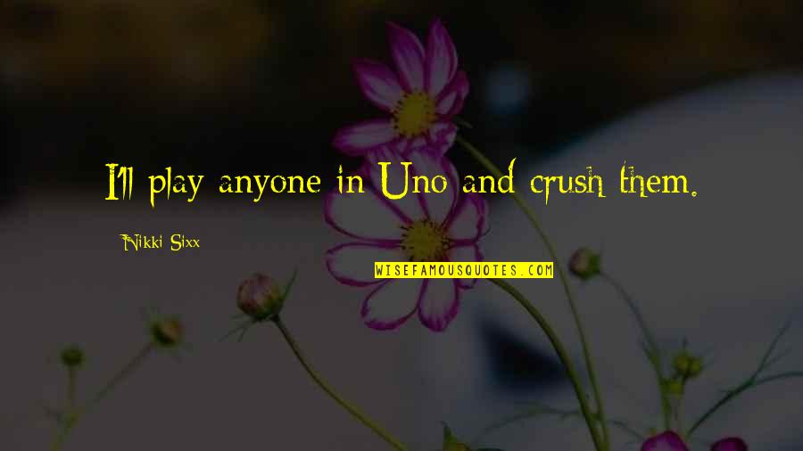 Warfaresims Quotes By Nikki Sixx: I'll play anyone in Uno and crush them. Warfaresims Quotes By Nikki Sixx: I'll play anyone in Uno and crush them.