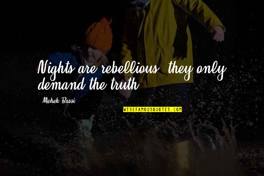 Warfel Barber Quotes By Mehek Bassi: Nights are rebellious, they only demand the truth Warfel Barber Quotes By Mehek Bassi: Nights are rebellious, they only demand the truth