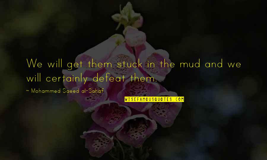 Warfel Rocking Quotes By Mohammed Saeed Al-Sahaf: We will get them stuck in the mud Warfel Rocking Quotes By Mohammed Saeed Al-Sahaf: We will get them stuck in the mud