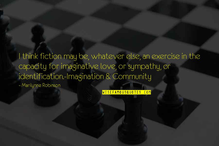 Wargame Movie Quotes By Marilynne Robinson: I think fiction may be, whatever else, an