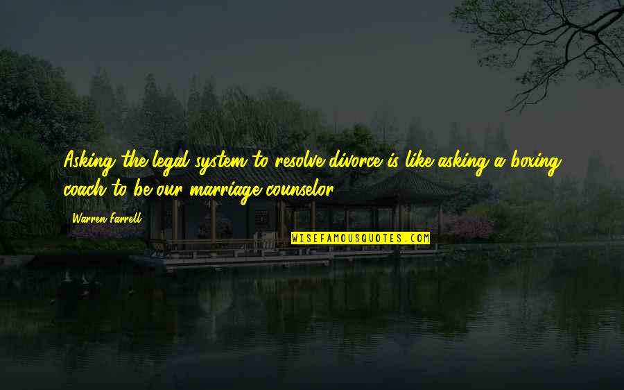 Wargasm Book Quotes By Warren Farrell: Asking the legal system to resolve divorce is Wargasm Book Quotes By Warren Farrell: Asking the legal system to resolve divorce is