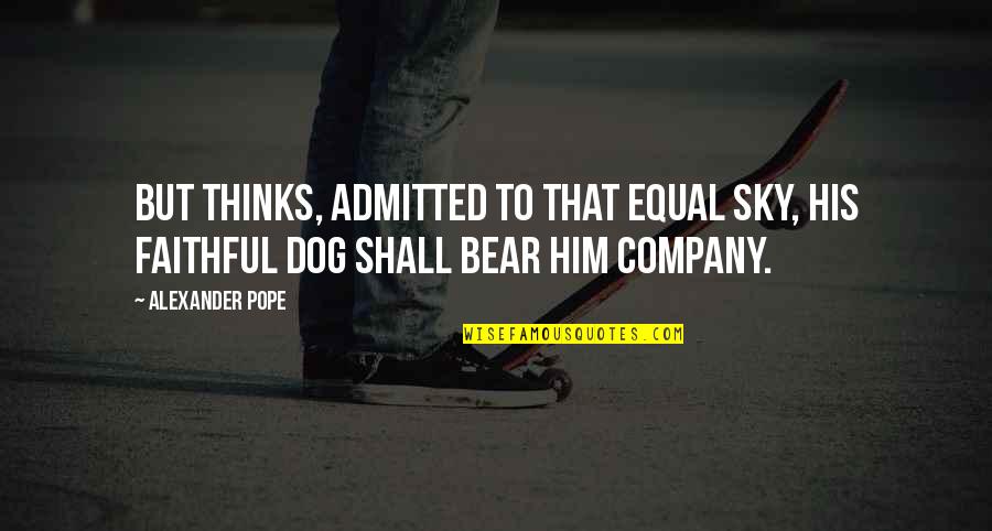 Wargi Sromowe Quotes By Alexander Pope: But thinks, admitted to that equal sky, His