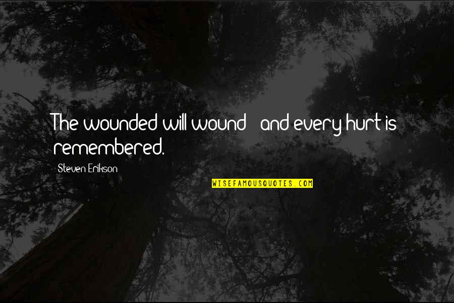 Wargnier Colleen Quotes By Steven Erikson: The wounded will wound / and every hurt Wargnier Colleen Quotes By Steven Erikson: The wounded will wound / and every hurt