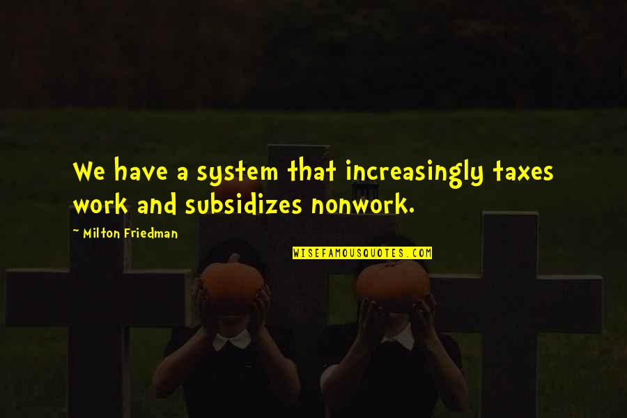Warhammer 40k Commissar Quotes By Milton Friedman: We have a system that increasingly taxes work Warhammer 40k Commissar Quotes By Milton Friedman: We have a system that increasingly taxes work