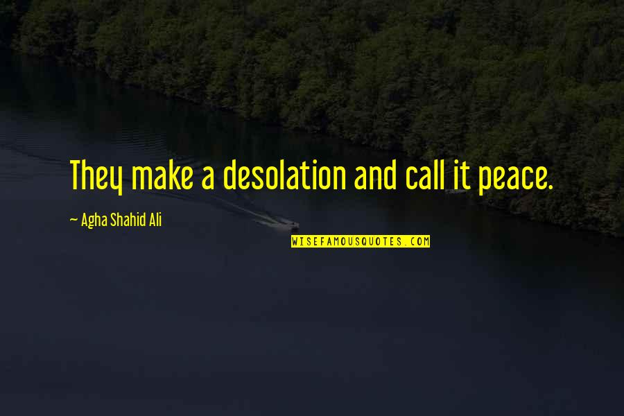 Warhammer 40k Dreadnought Quotes By Agha Shahid Ali: They make a desolation and call it peace. Warhammer 40k Dreadnought Quotes By Agha Shahid Ali: They make a desolation and call it peace.