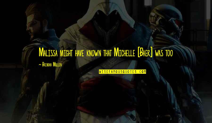 Warhammer Dreadnought Quotes By Brendan Mullen: Malissa might have known that Michelle [Baer] was