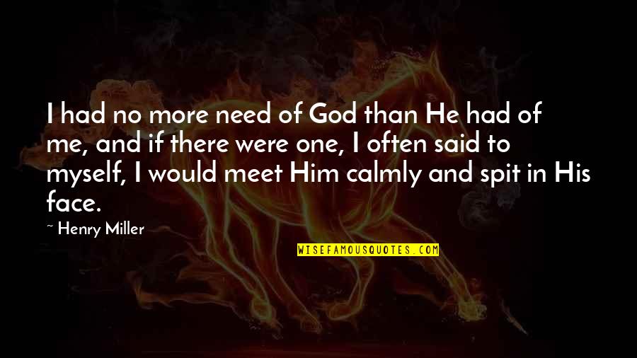 Warhammer Fantasy Quotes By Henry Miller: I had no more need of God than Warhammer Fantasy Quotes By Henry Miller: I had no more need of God than
