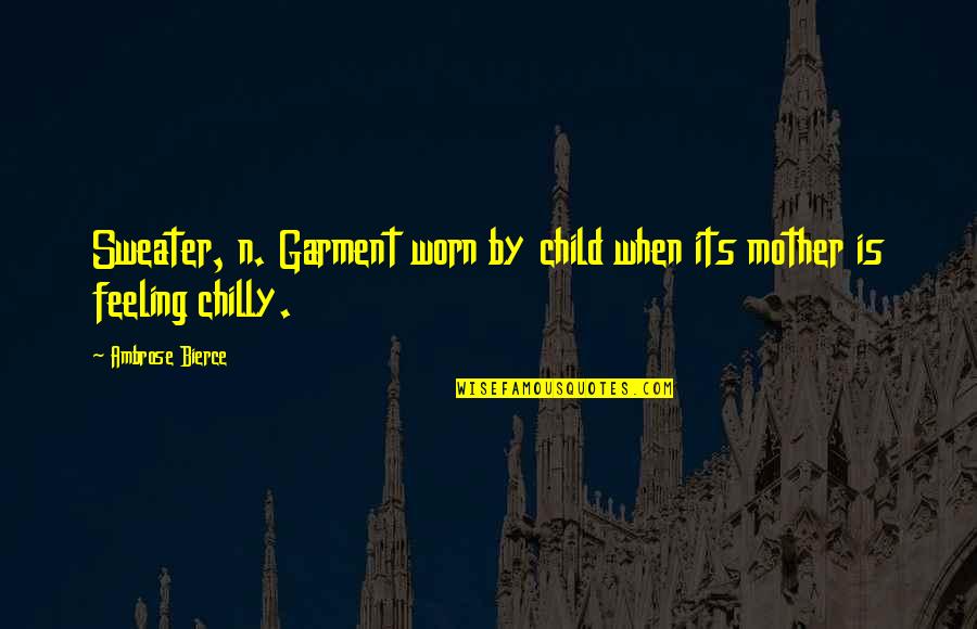 Warhawk Insecticide Quotes By Ambrose Bierce: Sweater, n. Garment worn by child when its Warhawk Insecticide Quotes By Ambrose Bierce: Sweater, n. Garment worn by child when its