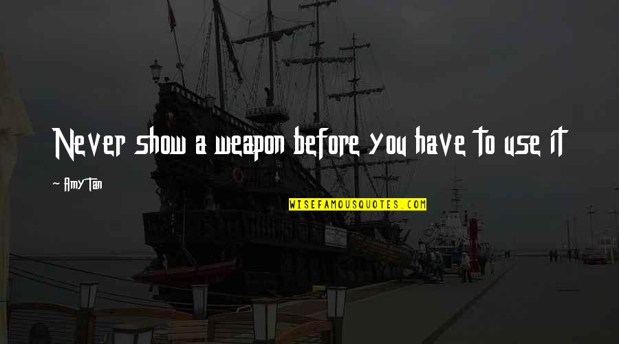Warhawk Plane Quotes By Amy Tan: Never show a weapon before you have to
