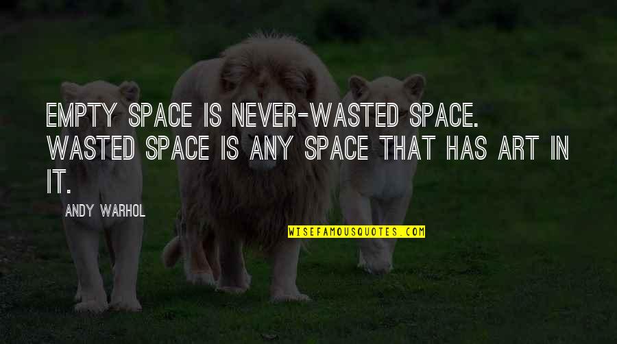 Warhol Art Quotes By Andy Warhol: Empty space is never-wasted space. Wasted space is