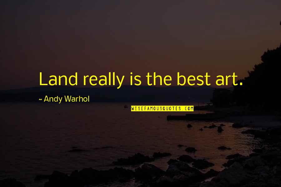 Warhol Art Quotes By Andy Warhol: Land really is the best art. Warhol Art Quotes By Andy Warhol: Land really is the best art.