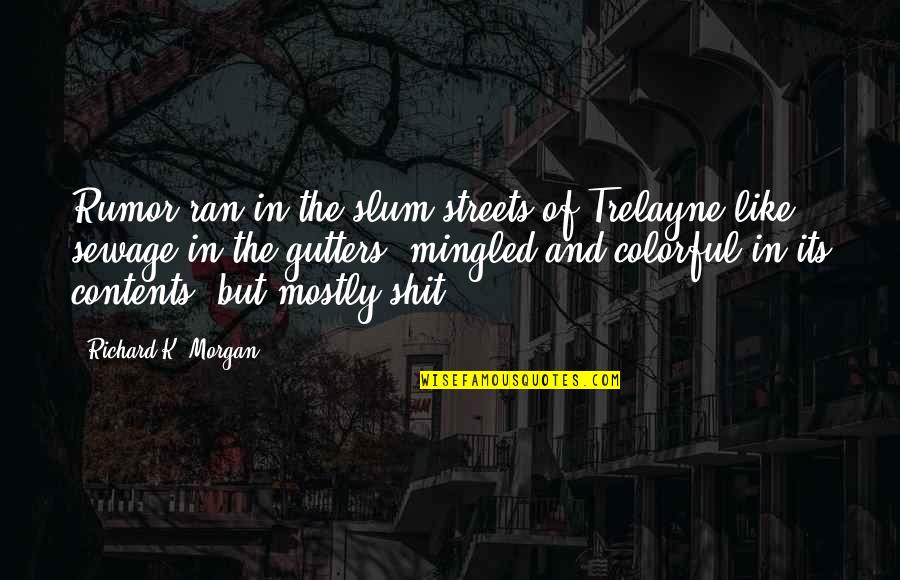 Warholian Wig Quotes By Richard K. Morgan: Rumor ran in the slum streets of Trelayne Warholian Wig Quotes By Richard K. Morgan: Rumor ran in the slum streets of Trelayne