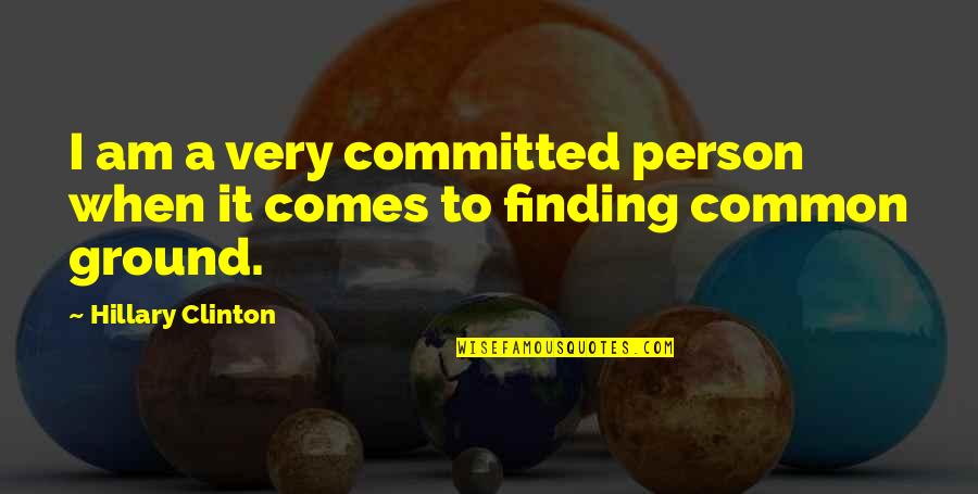 Warholic Holli Quotes By Hillary Clinton: I am a very committed person when it Warholic Holli Quotes By Hillary Clinton: I am a very committed person when it