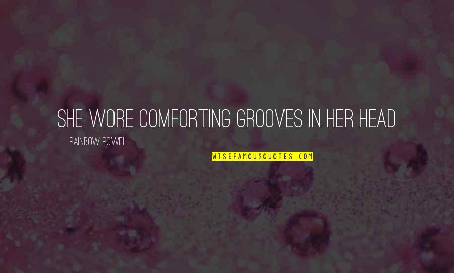 Warholic Holli Quotes By Rainbow Rowell: She wore comforting grooves in her head Warholic Holli Quotes By Rainbow Rowell: She wore comforting grooves in her head