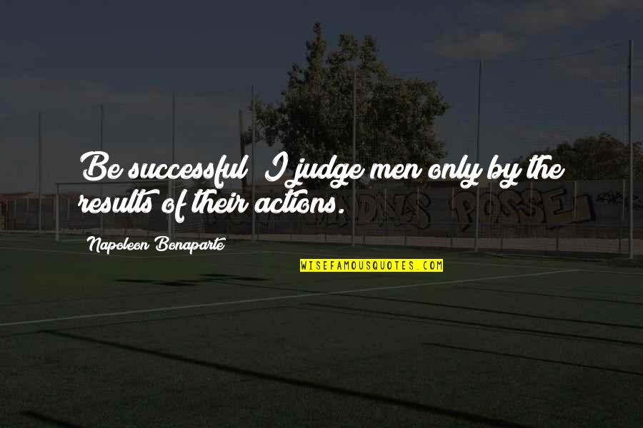 Warholic Obit Quotes By Napoleon Bonaparte: Be successful! I judge men only by the Warholic Obit Quotes By Napoleon Bonaparte: Be successful! I judge men only by the