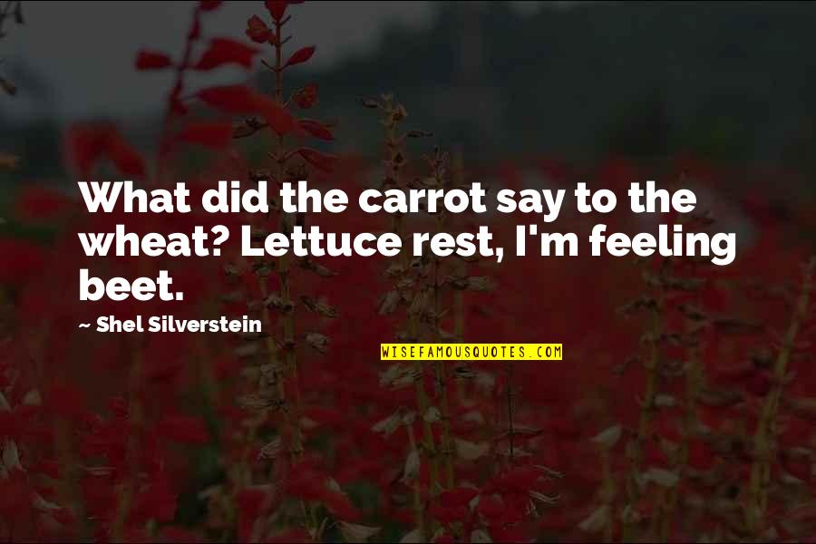 Warholm 400m Quotes By Shel Silverstein: What did the carrot say to the wheat?