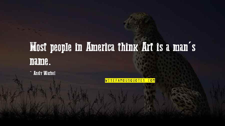 Warhol's Quotes By Andy Warhol: Most people in America think Art is a